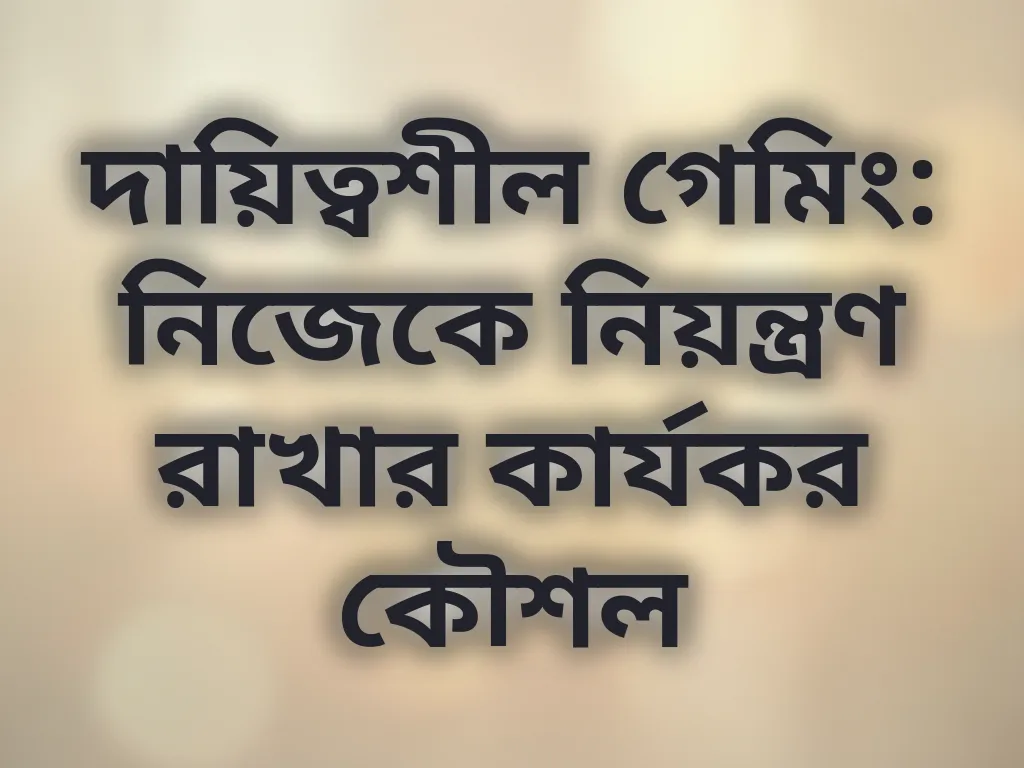 দায়িত্বশীল গেমিং: নিজেকে নিয়ন্ত্রণ রাখার কার্যকর কৌশল