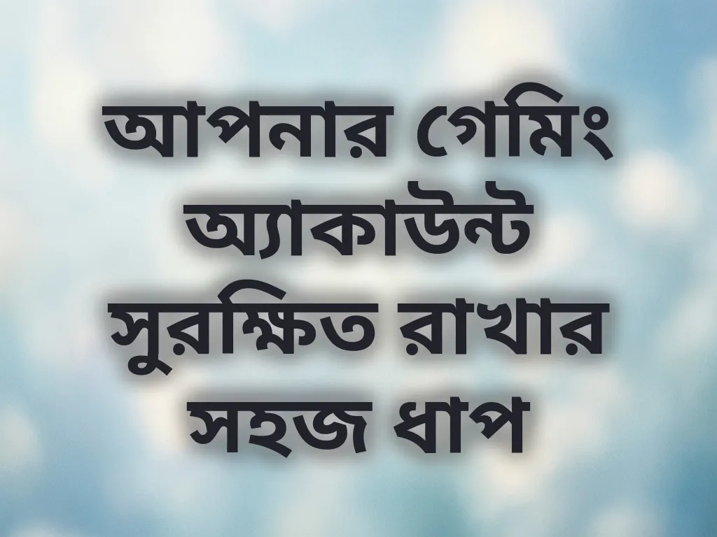 আপনার গেমিং অ্যাকাউন্ট সুরক্ষিত রাখার সহজ ধাপ